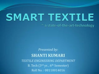 Presented by:
SHANTI KUMARI
TEXTILE ENGINEERING DEPARTMENT
B. Tech (3rd yr. , 6th Semester)
Roll No. : 08110014016
 