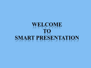 WELCOME
TO
SMART PRESENTATION
 