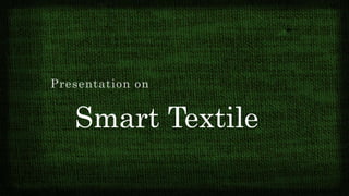 Smart Textile
Presentation on
 