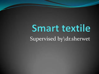 Smart textile Supervised byr.sherwet 