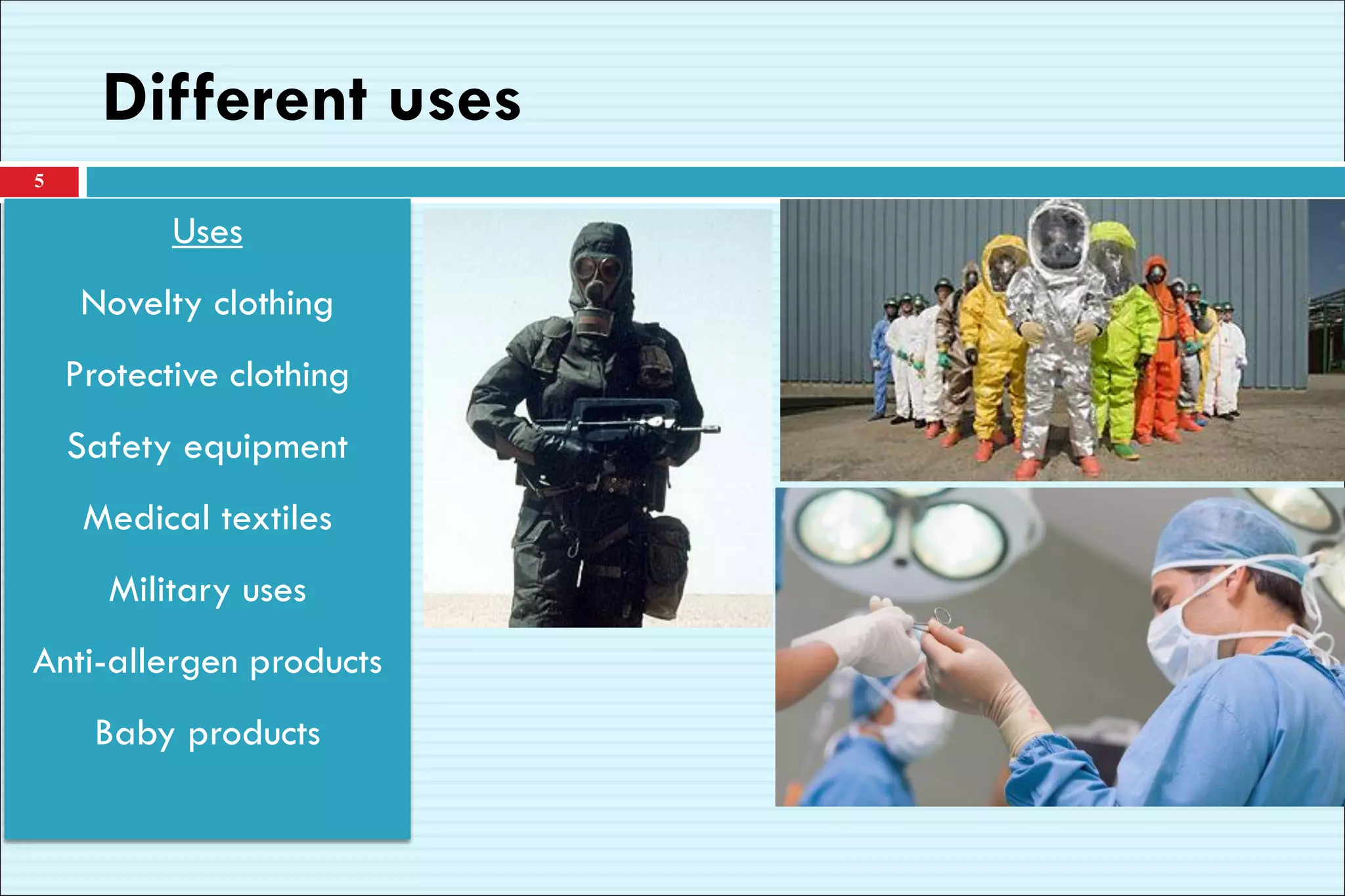 Different uses
5
Uses
Novelty clothing
Protective clothing
Safety equipment
Medical textiles
Military uses
Anti-allergen products
Baby products
 