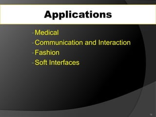 Applications
-Medical
-Communication and Interaction
-Fashion
-Soft Interfaces
19
 