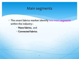  The smart fabrics market identify two main segments
within the industry :
 Nano fabrics, and
 Connected fabrics.
12
Main segments
 