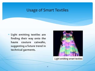 Usage of Smart Textiles
28
 Light emitting textiles are
finding their way onto the
haute couture catwalks,
suggesting a future trend in
technical garments.
 