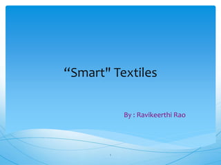 “Smart" Textiles
By : Ravikeerthi Rao
1
 