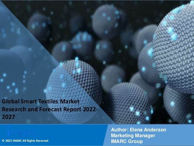 Copyright © IMARC Service Pvt Ltd. All Rights Reserved
Global Smart Textiles Market
Research and Forecast Report 2022-
2027
Author: Elena Anderson
Marketing Manager
IMARC Group
© 2022 IMARC All Rights Reserved
 