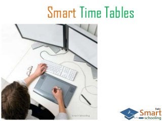 Smart Time Tables
Smart Schooling
 