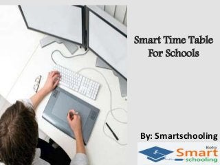 Smart Time Table
For Schools

By: Smartschooling

 