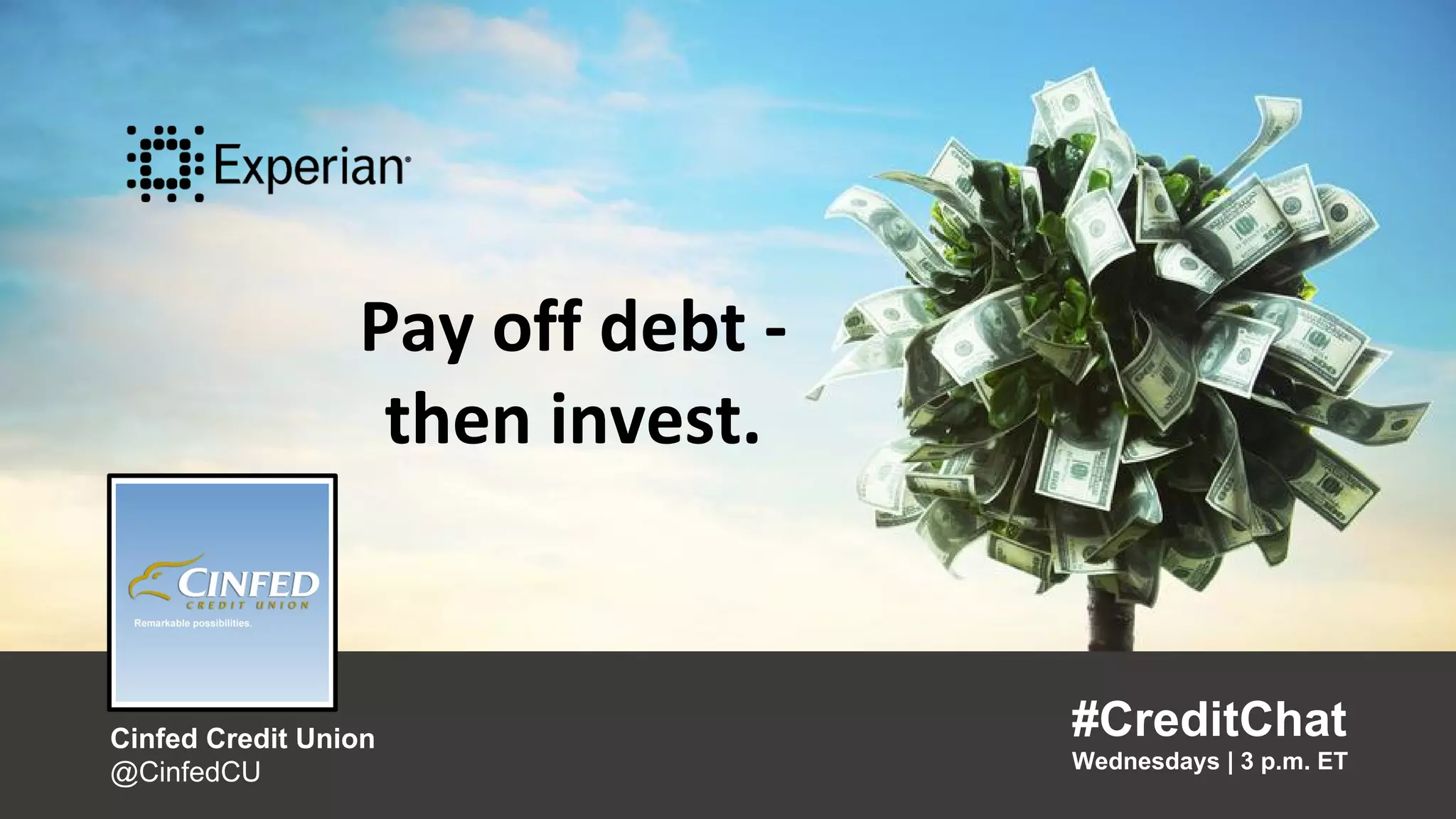 Pay off debt - then invest.
“
#CreditChat
Wednesdays | 3 p.m. ET
”
Cinfed Credit Union
@CinfedCU
Pay off debt -
then invest.
#CreditChat
Wednesdays | 3 p.m. ET
Cinfed Credit Union
@CinfedCU
 
