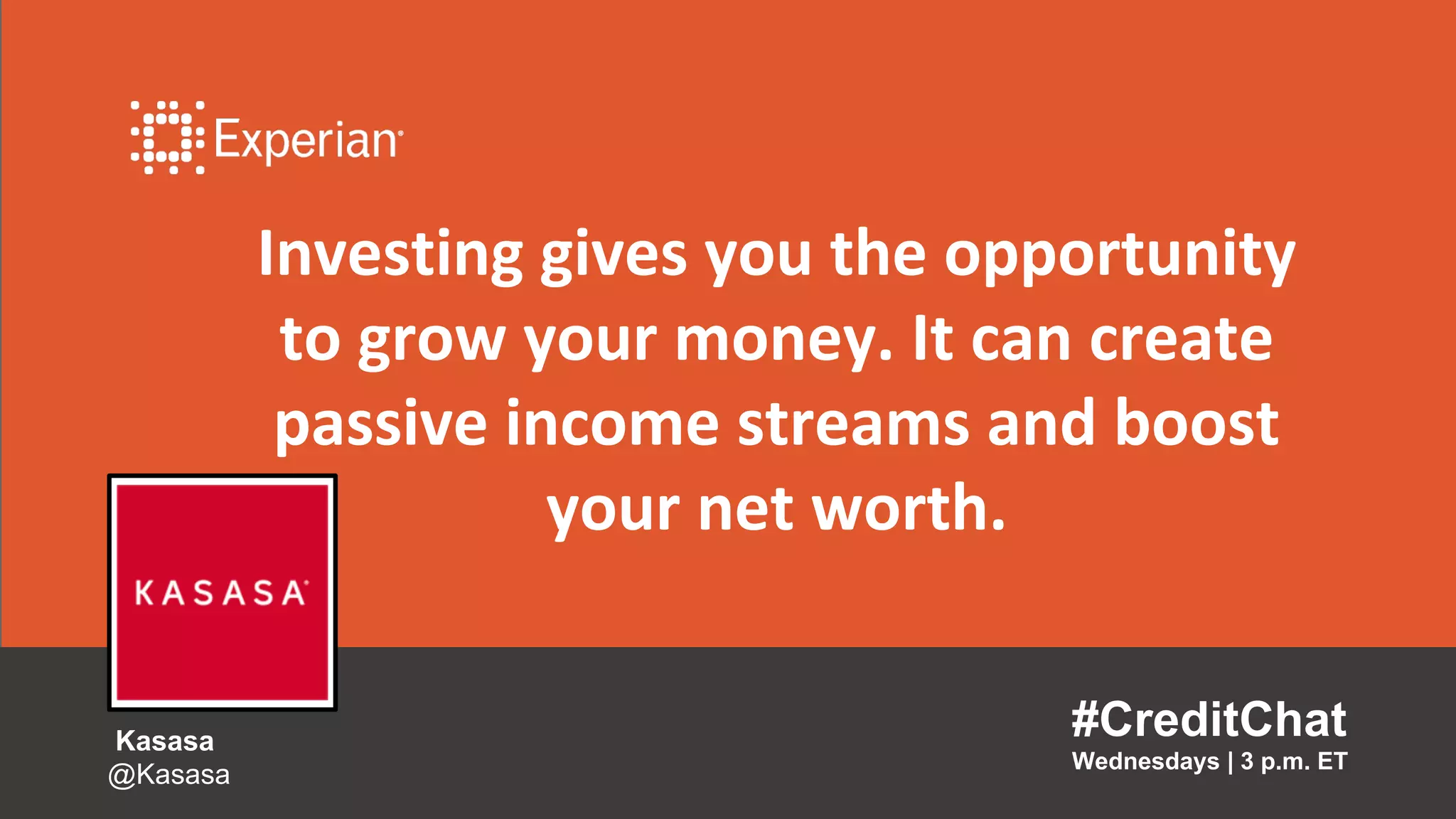 Investing gives you the opportunity
to grow your money. It can create
passive income streams and boost
your net worth.
#CreditChat
Wednesdays | 3 p.m. ET
Kasasa
@Kasasa
 