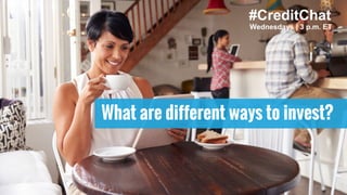 What are different ways to invest?
#CreditChat
Wednesdays | 3 p.m. ET
 