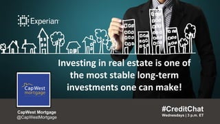 Investing in real estate is one of the
most stable long-term investments
one can make!
“
#CreditChat
Wednesdays | 3 p.m. ET
”
Wise Bread
@Wisebread
#CreditChat
Wednesdays | 3 p.m. ET
CapWest Mortgage
@CapWestMortgage
Investing in real estate is one of
the most stable long-term
investments one can make!
#CreditChat
Wednesdays | 3 p.m. ET
CapWest Mortgage
@CapWestMortgage
 