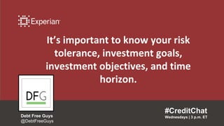 It’s important to know your risk
tolerance, investment goals,
investment objectives, and time
horizon.
#CreditChat
Wednesdays | 3 p.m. ETDebt Free Guys
@DebtFreeGuys
 