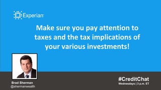 Make sure you pay attention to
taxes and the tax implications of
your various investments!
#CreditChat
Wednesdays | 3 p.m. ETBrad Sherman
@shermanwealth
 