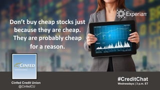 Don’t buy cheap stocks just
because they are cheap. They are
probably cheap for a reason.
“
#CreditChat
Wednesdays | 3 p.m. ET
”
Cinfed Credit Union
@CinfedCU
Don’t buy cheap stocks just
because they are cheap.
They are probably cheap
for a reason.
#CreditChat
Wednesdays | 3 p.m. ETCinfed Credit Union
@CinfedCU
 