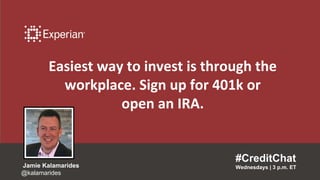 Easiest way to invest is through the
workplace. Sign up for 401k or
open an IRA.
#CreditChat
Wednesdays | 3 p.m. ETJamie Kalamarides
@kalamarides
 