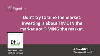 Don’t try to time the market.
Investing is about TIME IN the
market not TIMING the market.
#CreditChat
Wednesdays | 3 p.m. ET
Debt Free Guys
@DebtFreeGuys
 