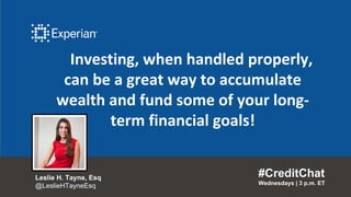 Investing, when handled properly,
can be a great way to accumulate
wealth and fund some of your long-
term financial goals!
#CreditChat
Wednesdays | 3 p.m. ET
Leslie H. Tayne, Esq
@LeslieHTayneEsq
 