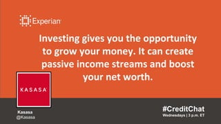 Investing gives you the opportunity
to grow your money. It can create
passive income streams and boost
your net worth.
#CreditChat
Wednesdays | 3 p.m. ET
Kasasa
@Kasasa
 