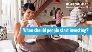 When should people start investing?
#CreditChat
Wednesdays | 3 p.m. ET
 