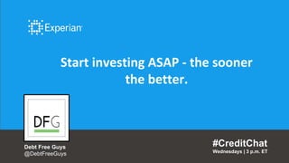 Start investing ASAP - the sooner
the better.
#CreditChat
Wednesdays | 3 p.m. ET
Debt Free Guys
@DebtFreeGuys
 