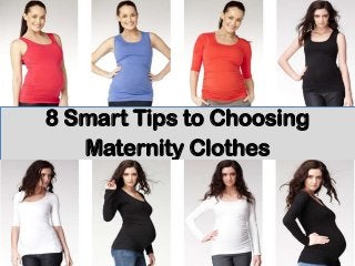 8 Smart Tips to Choosing
Maternity Clothes
 