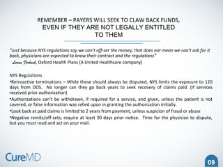 09
REMEMBER – PAYERS WILL SEEK TO CLAW BACK FUNDS,
EVEN IF THEY ARE NOT LEGALLY ENTITLED
TO THEM
“Just because NYS regulat...