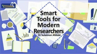 Smart
Tools for
Modern
ResearchersDr Sulaimon Afolabi
 