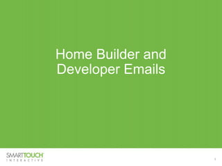Home Builder and
Developer Emails
1
 