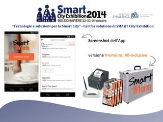 “Tecnologie e soluzioni per la Smart City” - Call for solutions di SMART City Exhibition 
Screenshot dell’App 
versione Premium, All-inclusive 
 