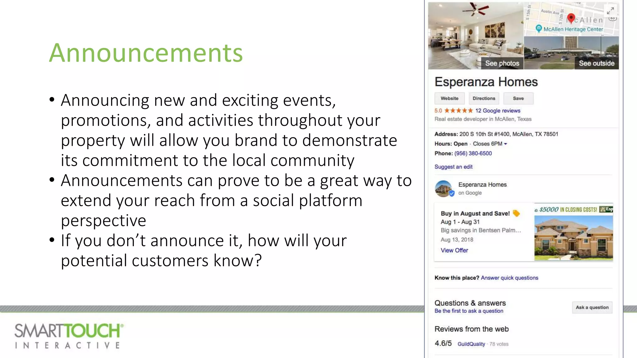 Announcements
• Announcing new and exciting events,
promotions, and activities throughout your
property will allow you brand to demonstrate
its commitment to the local community
• Announcements can prove to be a great way to
extend your reach from a social platform
perspective
• If you don’t announce it, how will your
potential customers know?
 