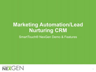 Marketing Automation/Lead
Nurturing CRM
SmartTouch® NexGen Demo & Features
1
 
