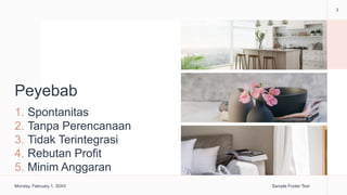 Peyebab
1. Spontanitas
2. Tanpa Perencanaan
3. Tidak Terintegrasi
4. Rebutan Profit
5. Minim Anggaran
Monday, February 1, 20XX Sample Footer Text
3
 