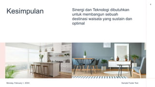 Kesimpulan Sinergi dan Teknologi dibutuhkan
untuk membangun sebuah
destinasi waisata yang sustain dan
optimal
Monday, February 1, 20XX Sample Footer Text
4
 