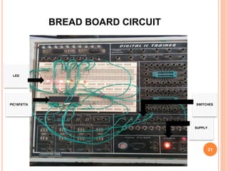 BREAD BOARD CIRCUIT
21
LED
PIC16F877A
SUPPLY
SWITCHES
 