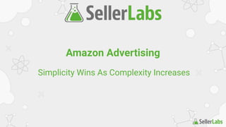 Amazon Advertising
Simplicity Wins As Complexity Increases
 