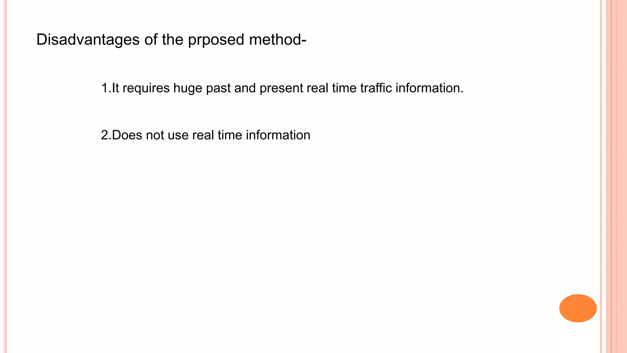 Disadvantages of the prposed method-
1.It requires huge past and present real time traffic information.
2.Does not use real time information
 
