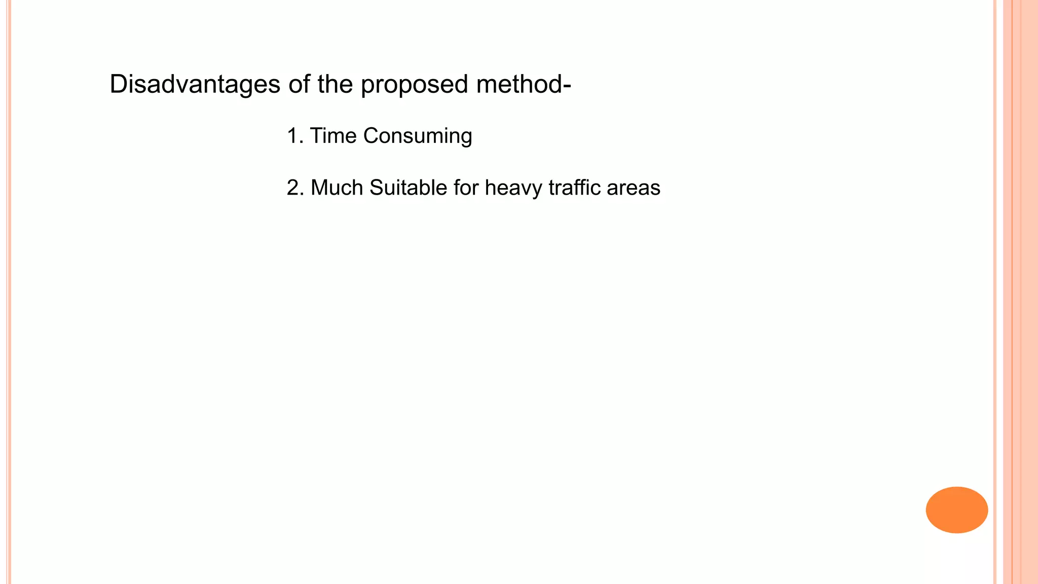 Disadvantages of the proposed method-
1. Time Consuming
2. Much Suitable for heavy traffic areas
 