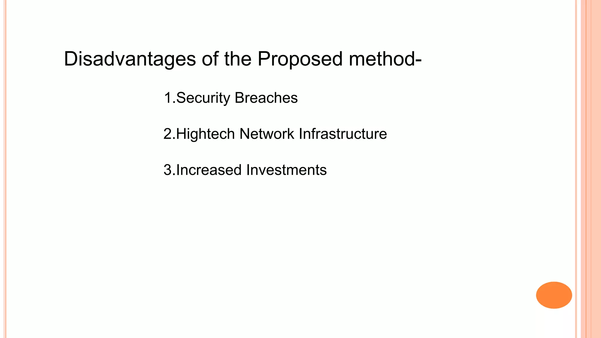 Disadvantages of the Proposed method-
1.Security Breaches
2.Hightech Network Infrastructure
3.Increased Investments
 