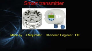 Smart transmitter
Made by J.Majumder . Chartered Engineer . FIE
 