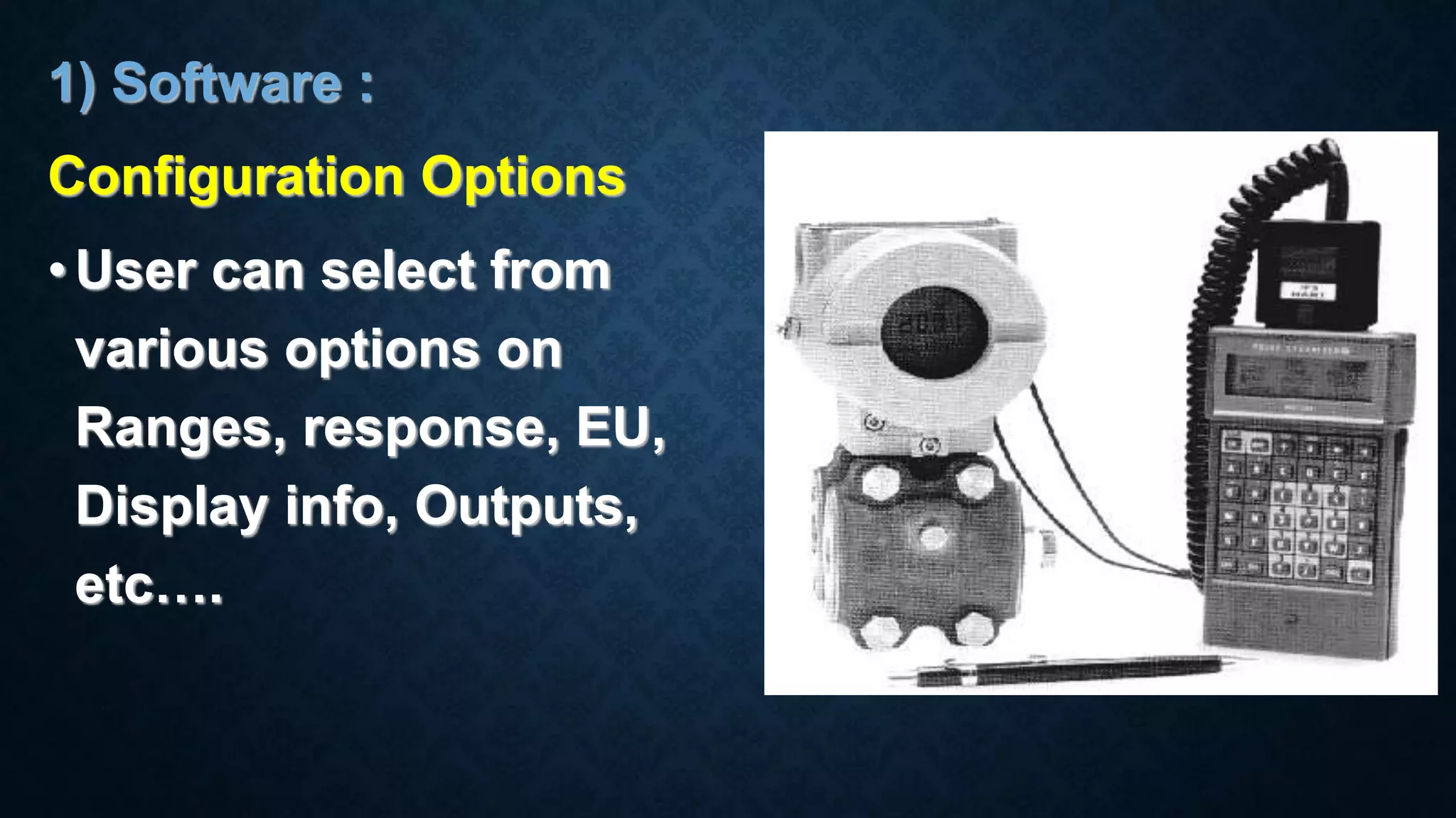 1) Software :
Configuration Options
• User can select from
various options on
Ranges, response, EU,
Display info, Outputs,
etc….
 