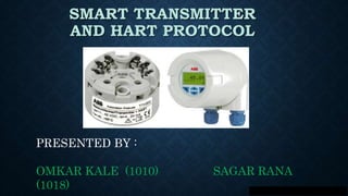 SMART TRANSMITTER
AND HART PROTOCOL
PRESENTED BY :
OMKAR KALE (1010) SAGAR RANA
(1018)
 