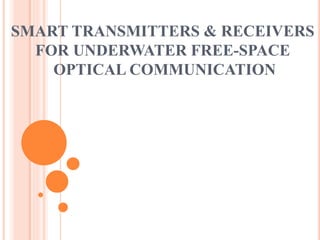 SMART TRANSMITTERS & RECEIVERS
FOR UNDERWATER FREE-SPACE
OPTICAL COMMUNICATION
 