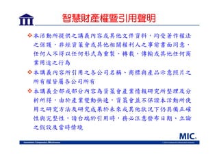 智慧財產權暨引用聲明
本活動所提供之講義內容或其他文件資料，均受著作權法
之保護，非經資策會或其他相關權利人之事前書面同意，
任何人不得以任何形式為重製、轉載、傳輸或其他任何商
業用途之行為
本講義內容所引用之各公司名稱、商標與產品示意照片之
所有權皆屬各公司所有
本講義全部或部分內容為資策會產業情報研究所整理及分
析所得，由於產業變動快速，資策會並不保證本活動所使
用之研究方法及研究成果於未來或其他狀況下仍具備正確
性與完整性，請台端於引用時，務必注意發布日期、立論
之假設及當時情境

 