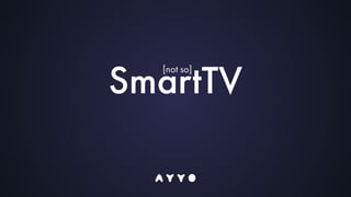 SmartTV [not so] 
 