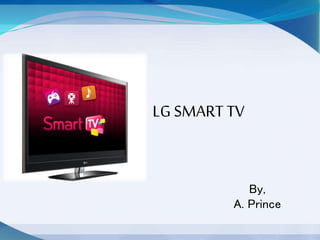 LG SMART TV
By,
A. Prince
 