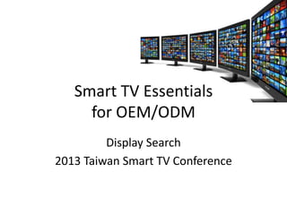 Smart TV Essentials
for OEM/ODM
Display Search
2013 Taiwan Smart TV Conference

 