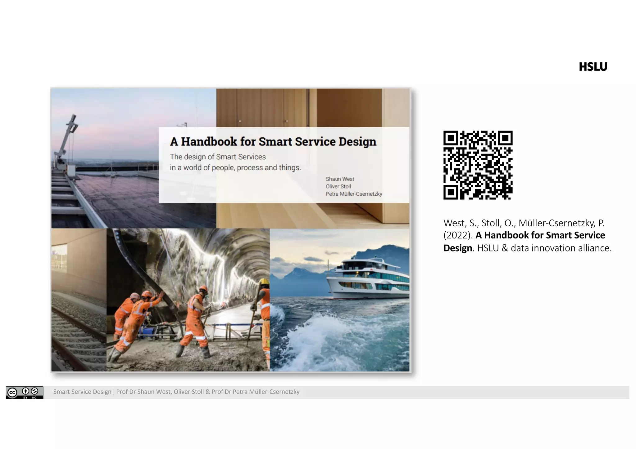 Smart Service Design| Prof Dr Shaun West, Oliver Stoll & Prof Dr Petra Müller-Csernetzky
West, S., Stoll, O., Müller-Csernetzky, P.
(2022). A Handbook for Smart Service
Design. HSLU & data innovation alliance.
 