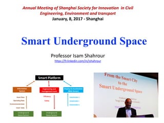 Smart Underground
Space
Professor	Isam	Shahrour
Annual	Meeting	of	Shanghai	Society	for	Innovation	
in	Civil	Engineering,	Environment	and	Transport
January,	8,	2017
 