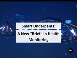 Smart Underpants:
A New “Brief” In Health
Monitoring
 